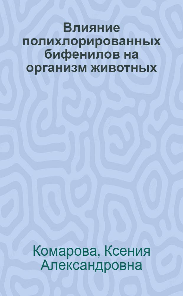 Влияние полихлорированных бифенилов на организм животных : автореф. дис. на соиск. учен. степ. канд. ветеринар. наук : специальность 16.00.04 <Ветеринар. фармакология с токсикологией> : специальность 16.00.03 <Ветеринар. микробиология, вирусология, эпизоотология, микология с микотоксикологией и иммунология>