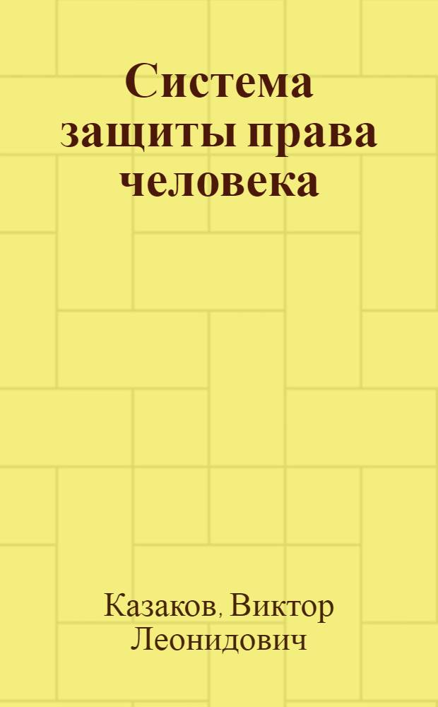 Система защиты права человека : автореф. дис. на соиск. учен. степ. канд. юрид. наук : специальность 12.00.01 <Теория и история права и государства; история правовых учений>
