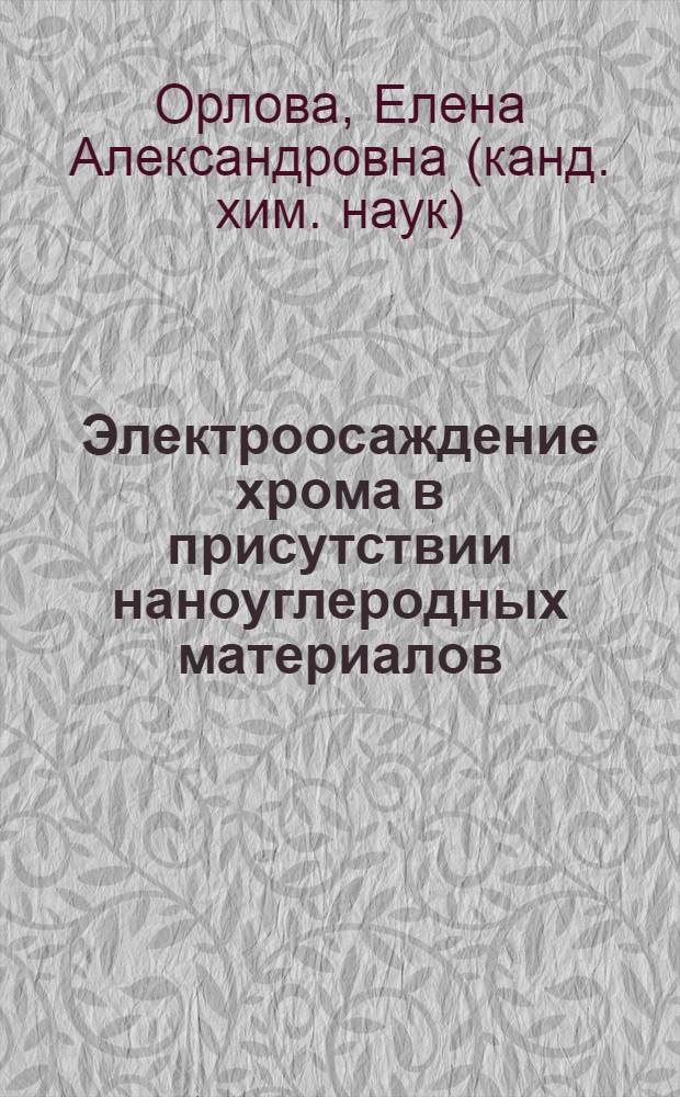 Электроосаждение хрома в присутствии наноуглеродных материалов : автореф. дис. на соиск. учен. степ. канд. хим. наук : специальность 05.17.03 <Технология электрохим. процессов и защита от коррозии>