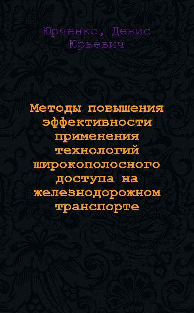 Методы повышения эффективности применения технологий широкополосного доступа на железнодорожном транспорте : автореф. дис. на соиск. учен. степ. канд. техн. наук : специальность 05.13.17 <Теорет. основы информатики>