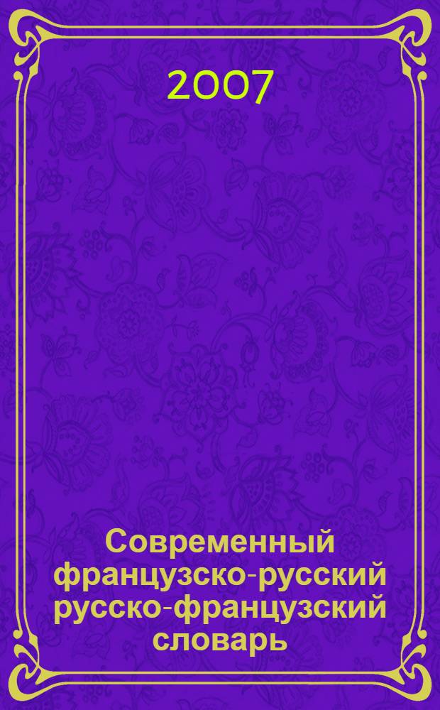 Современный французско-русский русско-французский словарь : 40000 слов : общественно-политическая, общеупотребительная и бытовая лексика