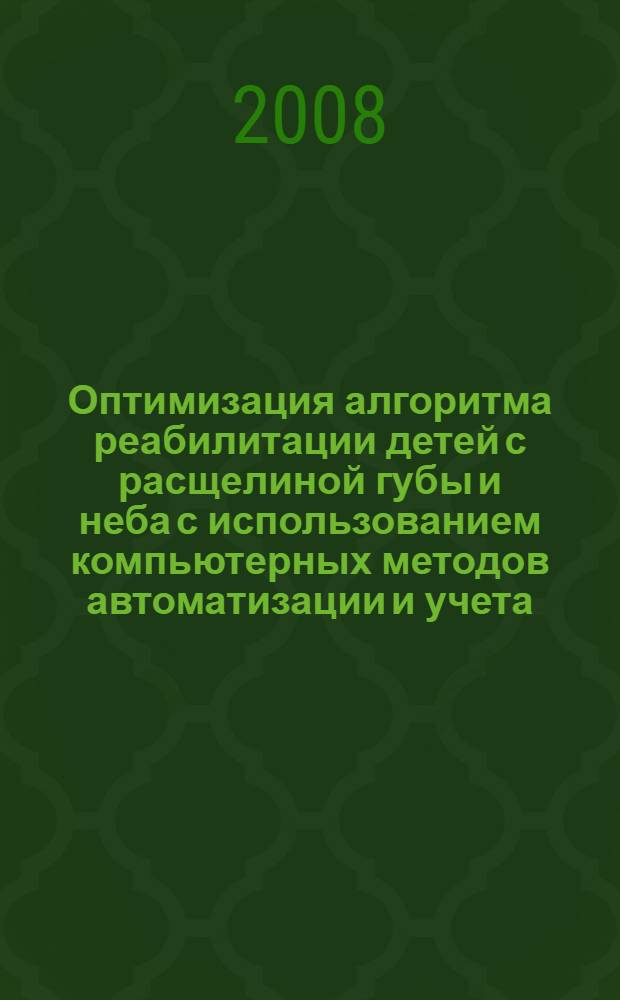 Оптимизация алгоритма реабилитации детей с расщелиной губы и неба с использованием компьютерных методов автоматизации и учета : автореф. дис. на соиск. учен. степ. канд. мед. наук : специальность 14.00.21 <Стоматология>