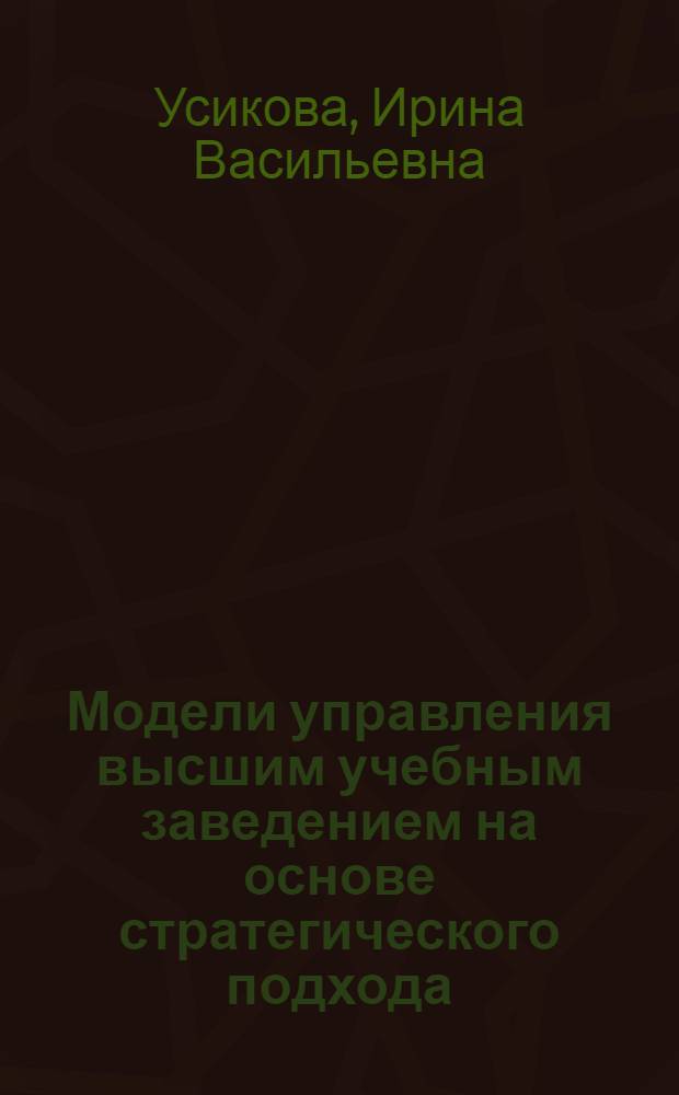 Модели управления высшим учебным заведением на основе стратегического подхода : автореф. дис. на соиск. учен. степ. канд. техн. наук : специальность 05.13.01 <Систем. анализ, упр. и обраб. информ.>