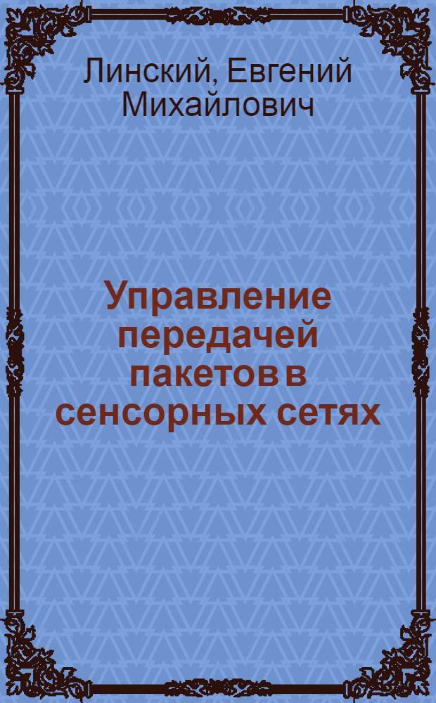 Управление передачей пакетов в сенсорных сетях : автореф. дис. на соиск. учен. степ. канд. техн. наук : специальность 05.13.01 <Систем. анализ, упр. и обраб. информ.>