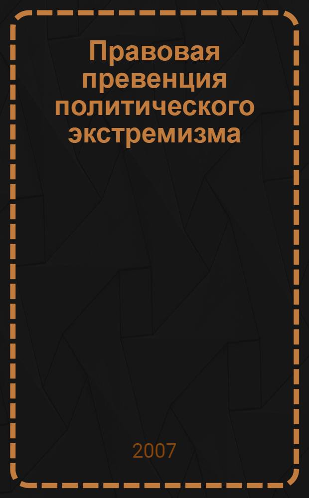 Правовая превенция политического экстремизма: институционально-технологический аспект : автореф. дис. на соиск. учен. степ. канд. юрид. наук : специальность 23.00.02 <Полит. ин-ты, этнополит. конфликтология, нац. и полит. процессы и технологии>