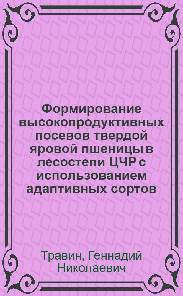 Формирование высокопродуктивных посевов твердой яровой пшеницы в лесостепи ЦЧР с использованием адаптивных сортов, удобрений и фунгицидов : автореф. дис. на соиск. учен. степ. канд. с.-х. наук : специальность 06.01.09 <Растениеводство>