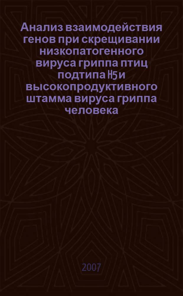 Анализ взаимодействия генов при скрещивании низкопатогенного вируса гриппа птиц подтипа H5 и высокопродуктивного штамма вируса гриппа человека : автореф. дис. на соиск. учен. степ. канд. биол. наук : специальность 03.00.03 <Молекуляр. биология>