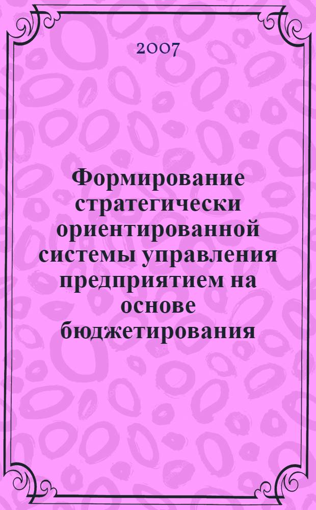 Формирование стратегически ориентированной системы управления предприятием на основе бюджетирования : автореф. дис. на соиск. учен. степ. канд. экон. наук : специальность 08.00.05 <Экономика и упр. нар. хоз-вом>