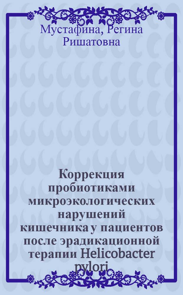 Коррекция пробиотиками микроэкологических нарушений кишечника у пациентов после эрадикационной терапии Helicobacter pylori : автореф. дис. на соиск. учен. степ. канд. биол. наук : специальность 03.00.07 <Микробиология>