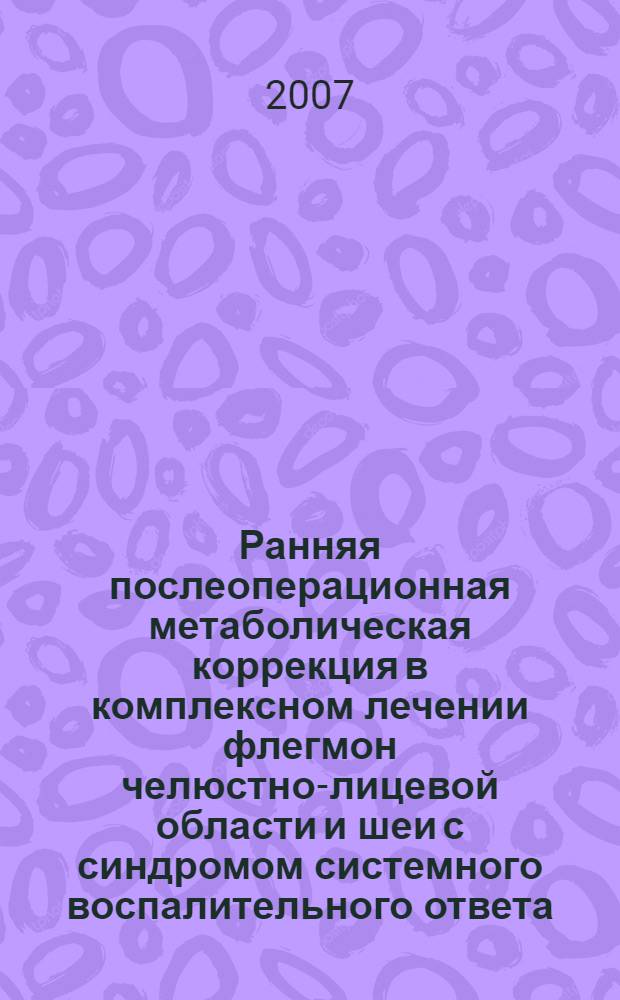 Ранняя послеоперационная метаболическая коррекция в комплексном лечении флегмон челюстно-лицевой области и шеи с синдромом системного воспалительного ответа : автореф. дис. на соиск. учен. степ. канд. мед. наук : специальность 14.00.37 <Анестезиология и реаниматология> : специальность 14.00.21 <Стоматология>