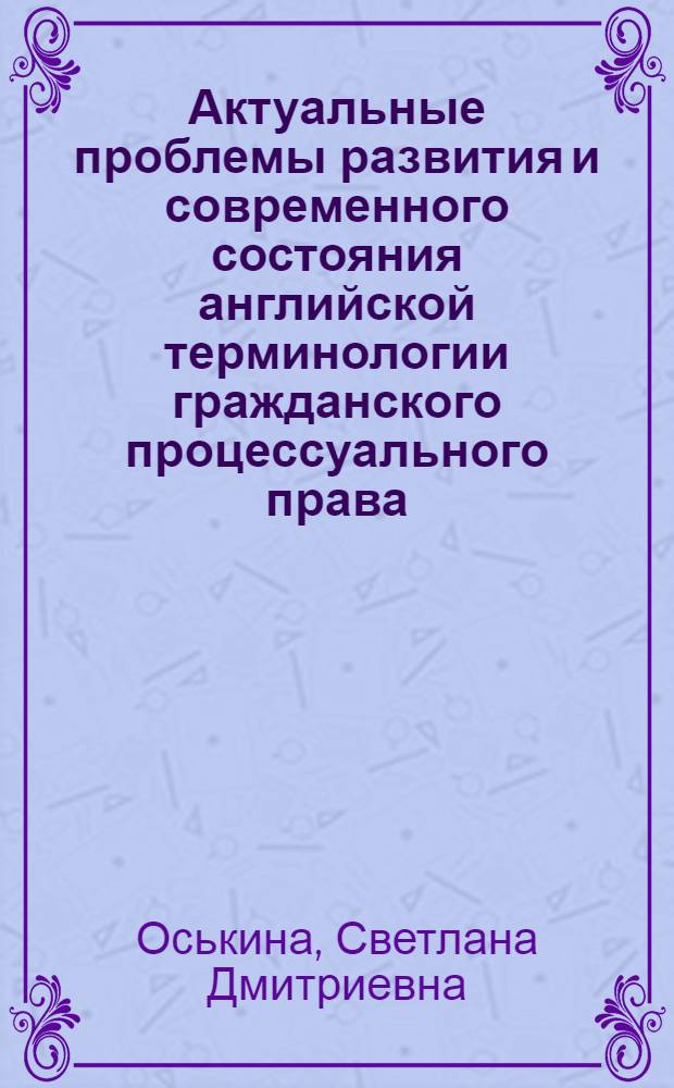 Актуальные проблемы развития и современного состояния английской терминологии гражданского процессуального права : автореф. дис. на соиск. учен. степ. канд. филол. наук : специальность 10.02.04 <Герм. яз.>