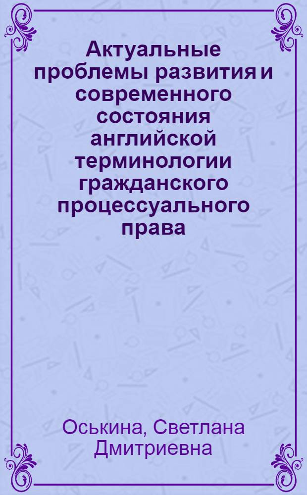 Актуальные проблемы развития и современного состояния английской терминологии гражданского процессуального права : автореф. дис. на соиск. учен. степ. канд. филол. наук : специальность 10.02.04 <Герм. яз.>