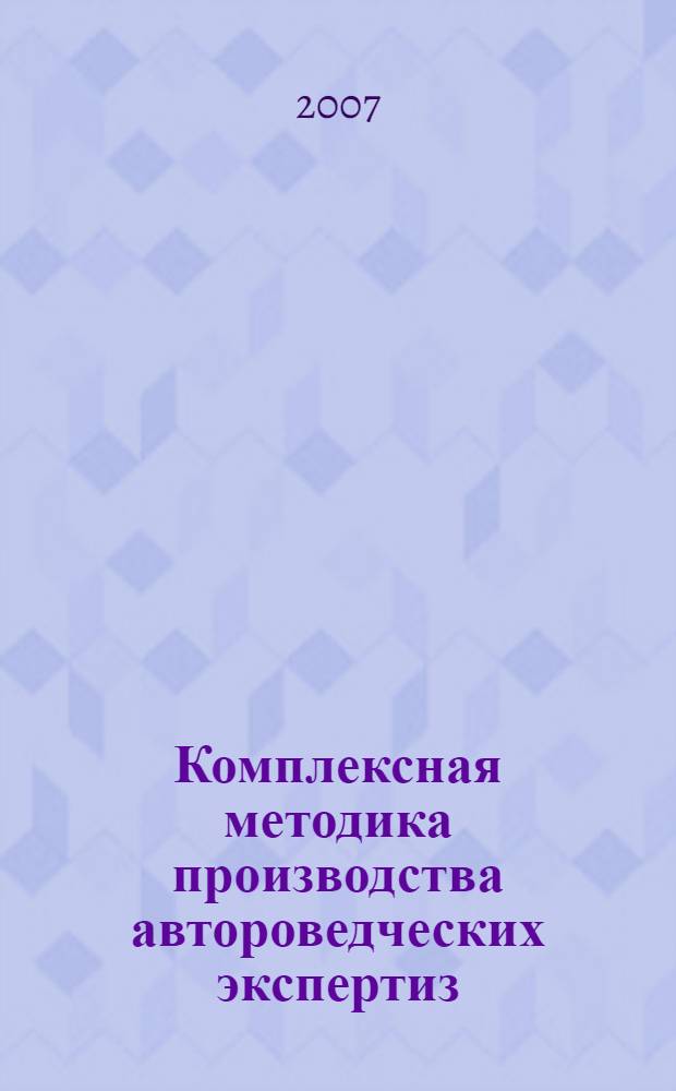 Комплексная методика производства автороведческих экспертиз : методические рекомендации