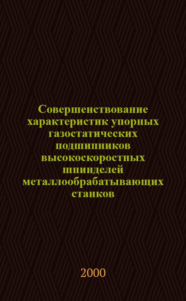 Совершенствование характеристик упорных газостатических подшипников высокоскоростных шпинделей металлообрабатывающих станков : автореферат диссертации на соискание ученой степени к.т.н. : специальность 05.03.01
