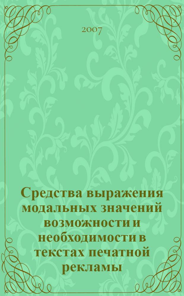 Средства выражения модальных значений возможности и необходимости в текстах печатной рекламы : автореф. дис. на соиск. учен. степ. канд. филол. наук : специальность 10.02.01 <Рус. яз.>