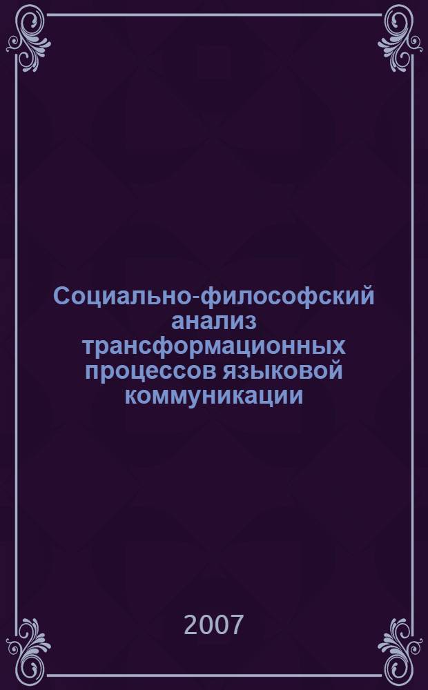 Социально-философский анализ трансформационных процессов языковой коммуникации : автореф. дис. на соиск. учен. степ. канд. филос. наук : специальность 09.00.11 <Соц. философия>