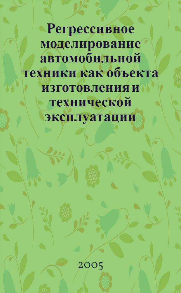 Регрессивное моделирование автомобильной техники как объекта изготовления и технической эксплуатации. Т. 3
