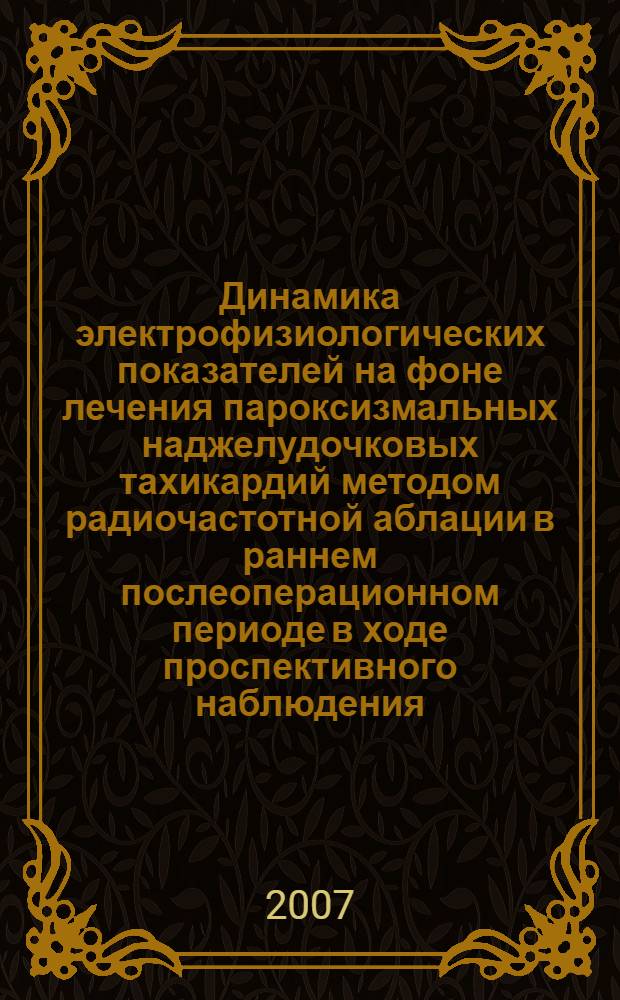 Динамика электрофизиологических показателей на фоне лечения пароксизмальных наджелудочковых тахикардий методом радиочастотной аблации в раннем послеоперационном периоде в ходе проспективного наблюдения : автореф. дис. на соиск. учен. степ. канд. мед. наук : специальность 14.00.06 <Кардиология>