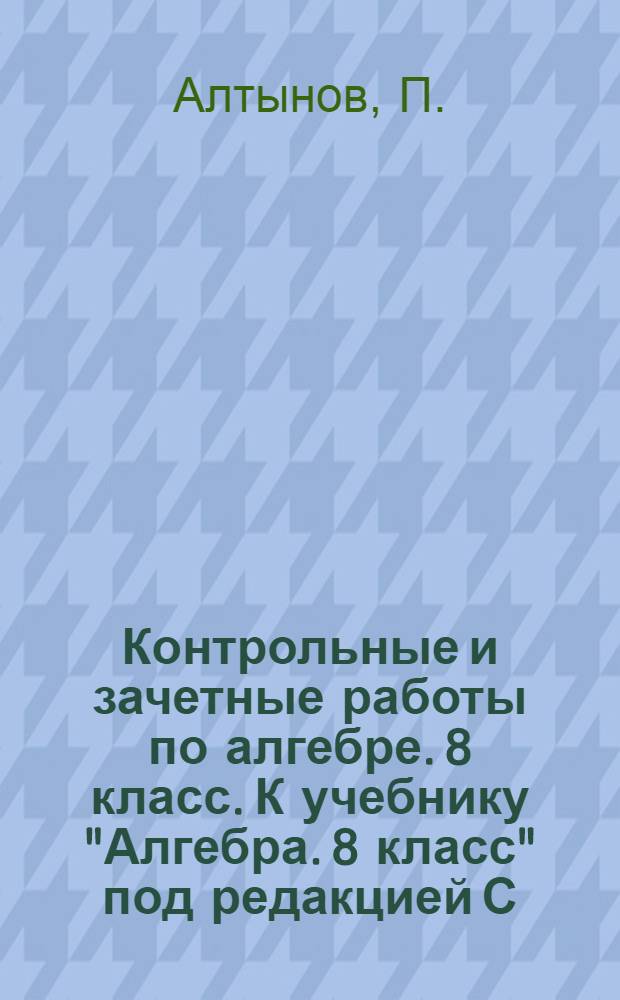Контрольные и зачетные работы по алгебре. 8 класс. К учебнику "Алгебра. 8 класс" под редакцией С.А. Теляковского (М.: Просвещение)