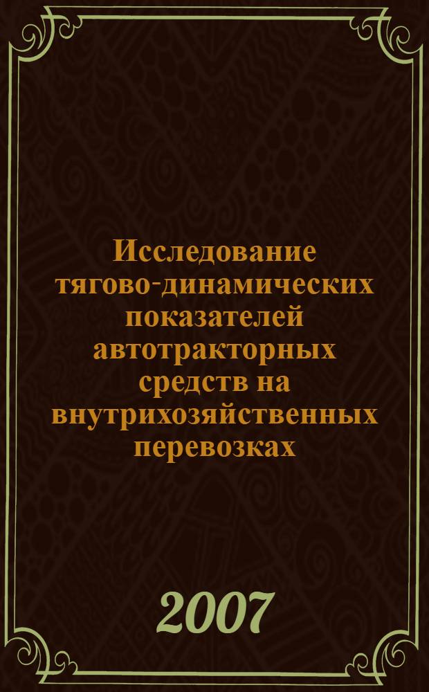 Исследование тягово-динамических показателей автотракторных средств на внутрихозяйственных перевозках : автореф. дис. на соиск. учен. степ. канд. техн. наук : специальность 05.20.01 <Технологии и средства механизации сел. хоз-ва>