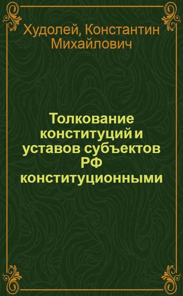 Толкование конституций и уставов субъектов РФ конституционными (уставными) судами : автореф. дис. на соиск. учен. степ. канд. юрид. наук : специальность 12.00.02 <Конституц. право; муницип. право>