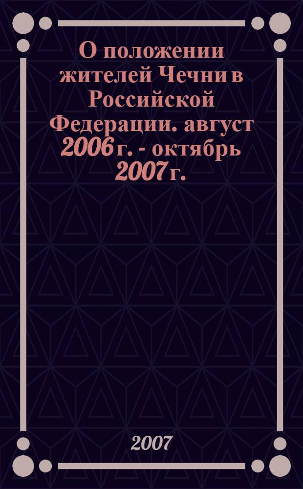 О положении жителей Чечни в Российской Федерации. август 2006 г. - октябрь 2007 г.