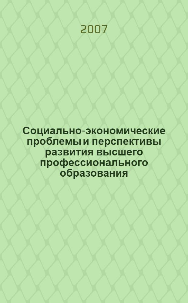 Социально-экономические проблемы и перспективы развития высшего профессионального образования : материалы Межвузовской научно-практической конференции преподавателей вузов, ученых, специалистов, аспирантов, студентов, 14 декабря 2007 г