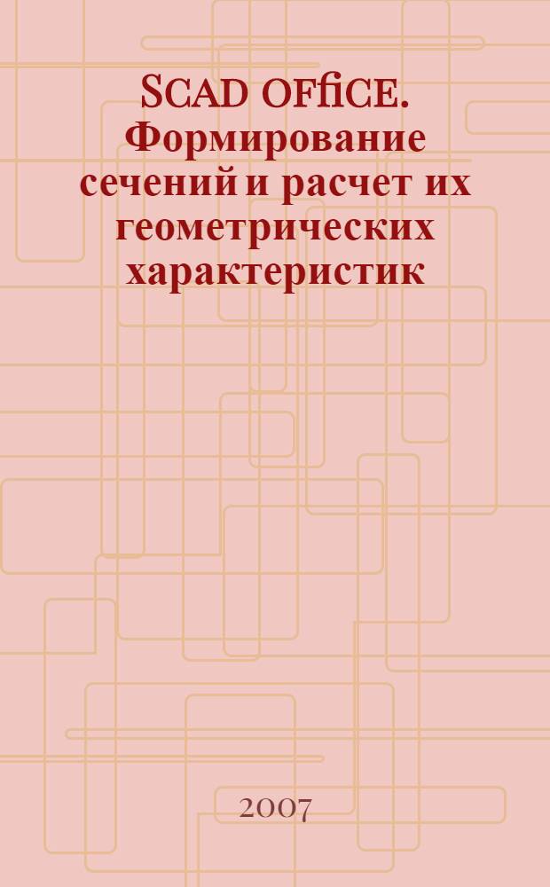 Scad office. Формирование сечений и расчет их геометрических характеристик : учебное пособие