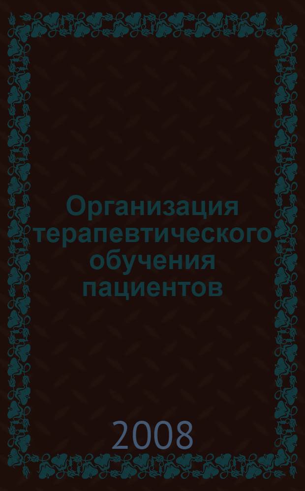 Организация терапевтического обучения пациентов : учебное пособие : для студентов медицинских вузов и учреждений среднего профессионального образования