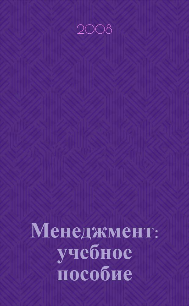 Менеджмент : учебное пособие : для студентов, обучающихся по специальности "Менеджмент организации", "Финансы и кредит", "Бухгалтерский учет, анализ и аудит", "Экономика и управление на предприятии"