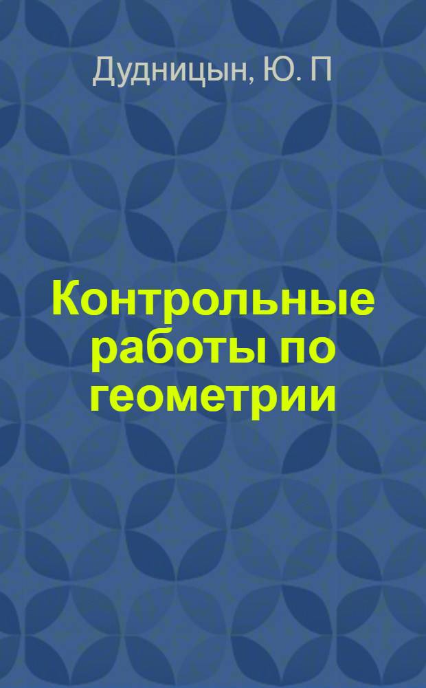 Контрольные работы по геометрии: 10 класс: К учебнику А.В. Погорелова "Геометрия. 10 - 11 классы"