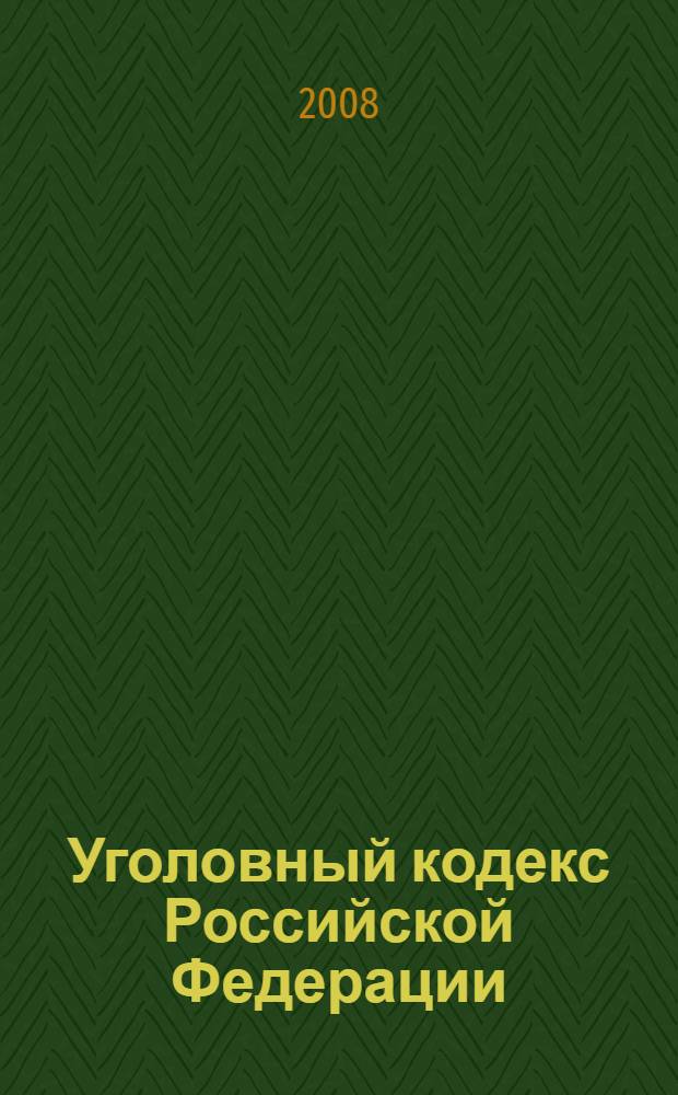 Уголовный кодекс Российской Федерации : с изменениями и дополнениями на 10 марта 2008 года : введен в действие 1 января 1997 года : принят Государстенной Думой 24 мая 1996 года : одобрен Советом Федерации 5 июня 1996 года