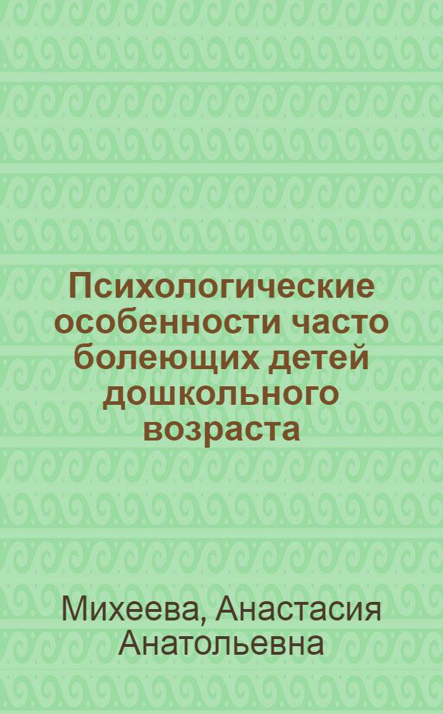 Психологические особенности часто болеющих детей дошкольного возраста : автореферат диссертации на соискание ученой степени к.психол.н. : специальность 19.00.13