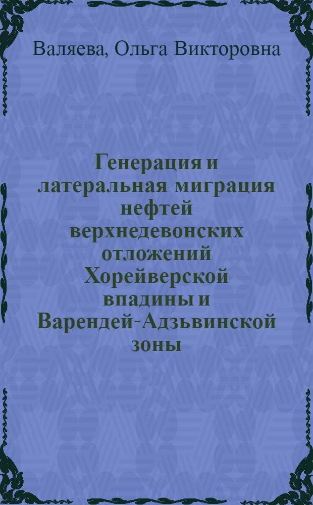 Генерация и латеральная миграция нефтей верхнедевонских отложений Хорейверской впадины и Варендей-Адзьвинской зоны : автореферат диссертации на соискание ученой степени к.г.-м.н. : специальность 04.00.17
