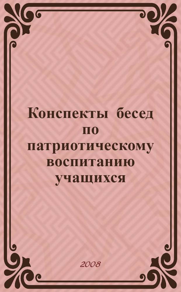 Конспекты бесед по патриотическому воспитанию учащихся : 7-11 классы