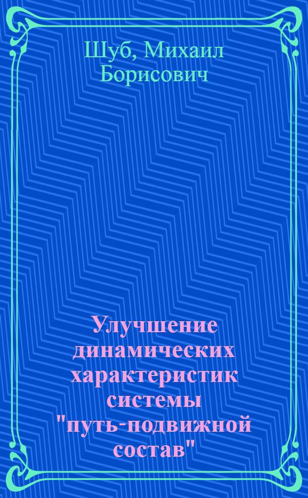 Улучшение динамических характеристик системы "путь-подвижной состав" : автореферат диссертации на соискание ученой степени к.т.н. : специальность 05.22.06