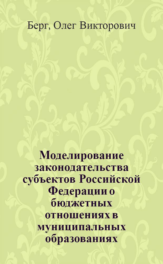 Моделирование законодательства субъектов Российской Федерации о бюджетных отношениях в муниципальных образованиях : автореферат диссертации на соискание ученой степени к.ю.н. : специальность 12.00.12