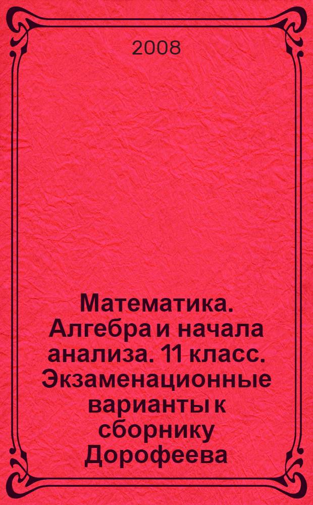 Математика. Алгебра и начала анализа. 11 класс. Экзаменационные варианты к сборнику Дорофеева
