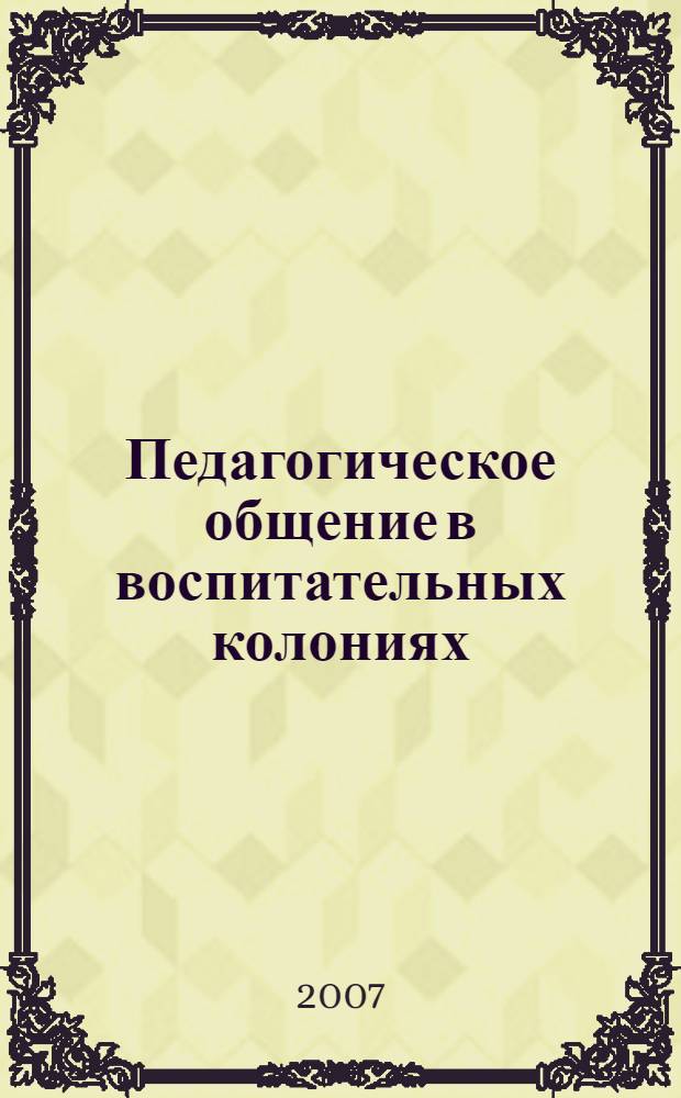 Педагогическое общение в воспитательных колониях (психолого-педагогический, организационный и правовой аспекты) : монография