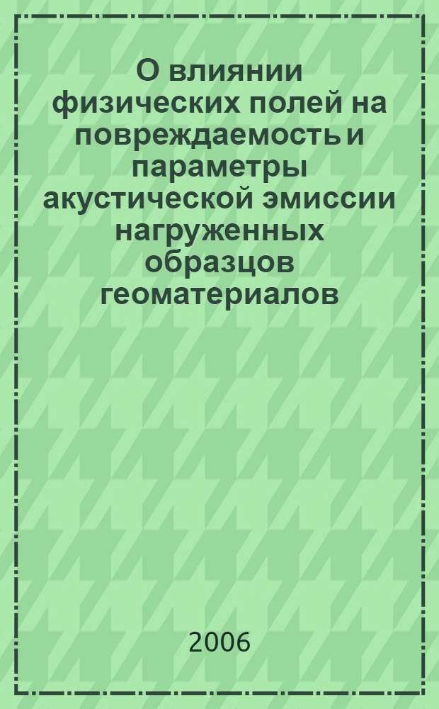 О влиянии физических полей на повреждаемость и параметры акустической эмиссии нагруженных образцов геоматериалов