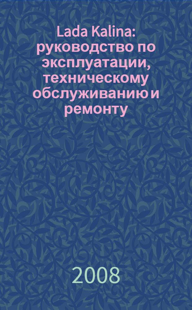 Lada Kalina : руководство по эксплуатации, техническому обслуживанию и ремонту
