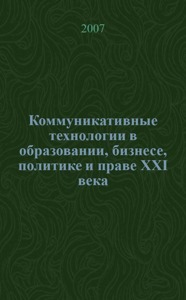 Коммуникативные технологии в образовании, бизнесе, политике и праве XXI века: Человек и его дискурс - 3 = Communicative technologies in education, business, politics and law in the XXI th century. Man and his discourse - 3 : сборник научных статей