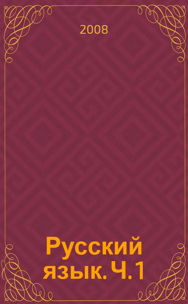 Русский язык. Ч. 1 : Лексикология и фразеология, стилистика и культура речи, фонетика, морфология