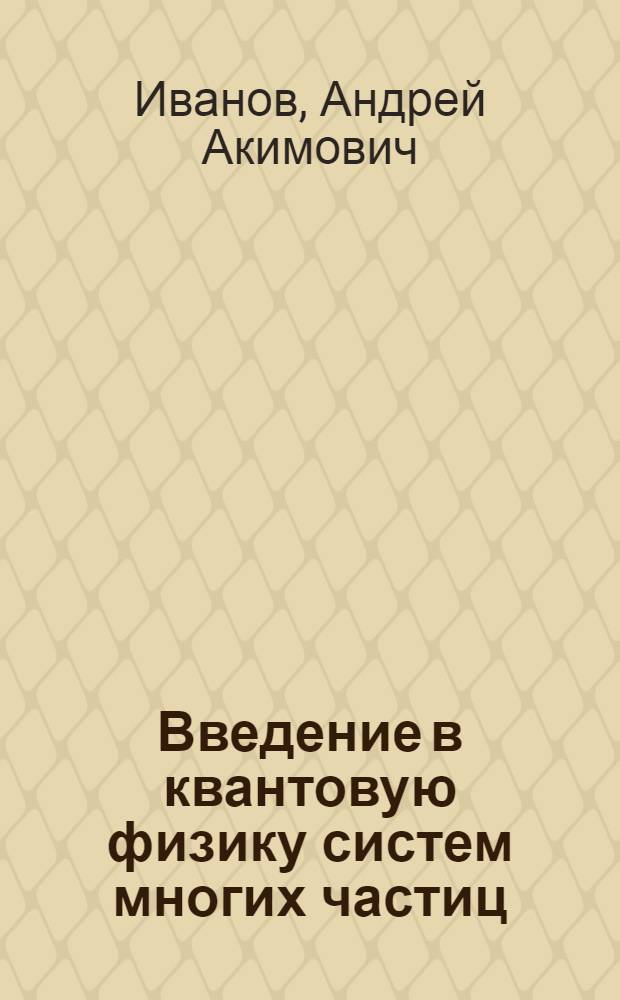 Введение в квантовую физику систем многих частиц : учебное пособие