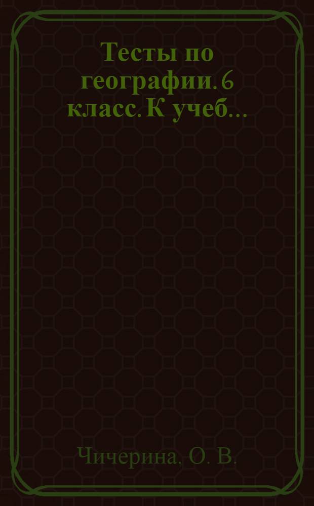 Тесты по географии. 6 класс. К учеб...