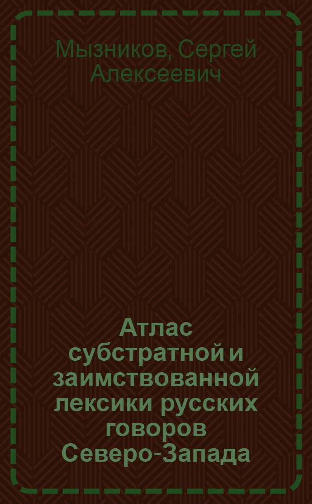 Атлас субстратной и заимствованной лексики русских говоров Северо-Запада