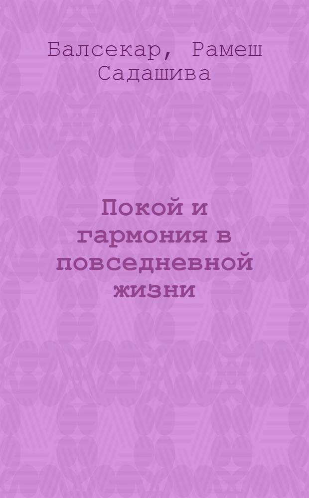 Покой и гармония в повседневной жизни : проживать каждый миг укоренным в безмятежности
