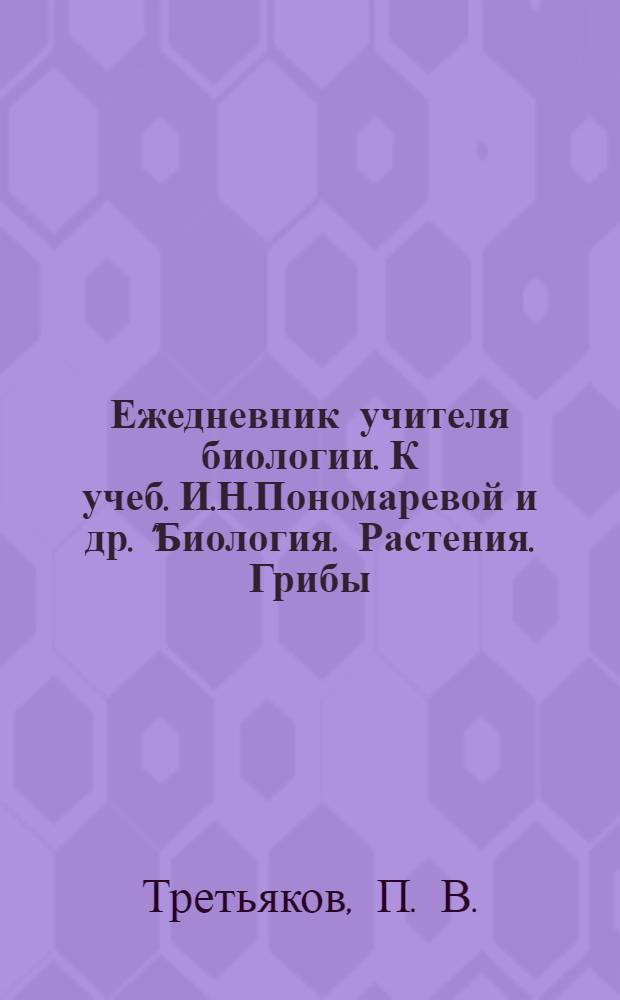 Ежедневник учителя биологии. К учеб. И.Н.Пономаревой и др. "Биология. Растения. Грибы. Лишайники. 6 кл."