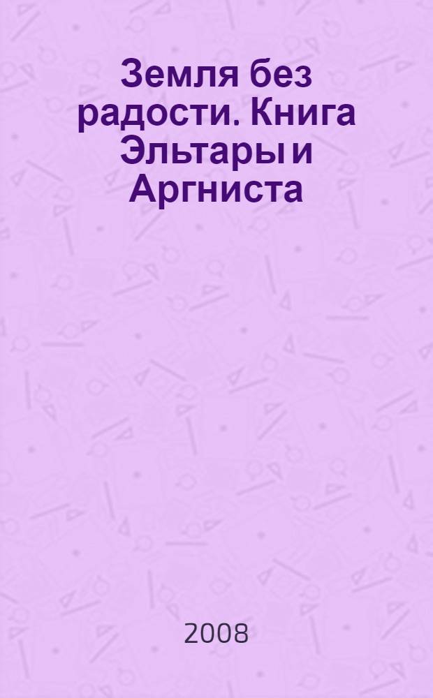 Земля без радости. Книга Эльтары и Аргниста
