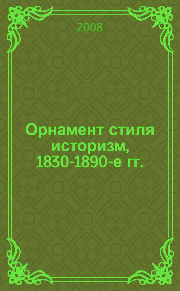 Орнамент стиля историзм, 1830-1890-е гг. : альбом